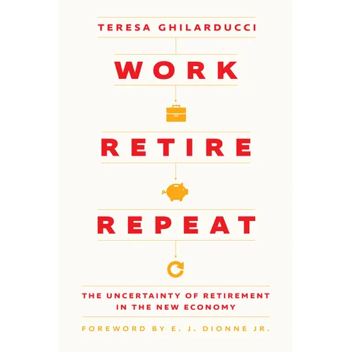 Work, Retire, Repeat: The Uncertainty of Retirement in the New Economy - Hardcover