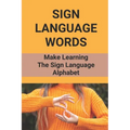 Sign Language Words: Make Learning The Sign Language Alphabet: Sign Language - Paperback
