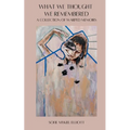 What We Thought We Remembered: A Collection of Warped Memoirs - Paperback