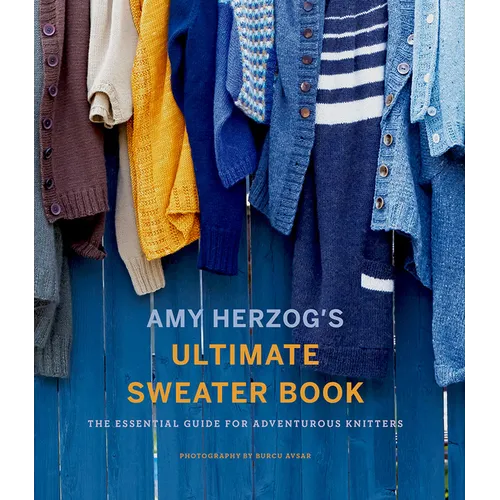 Amy Herzog's Ultimate Sweater Book: The Essential Guide for Adventurous Knitters - Paperback