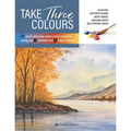 Take Three Colours: 25 Quick and Easy Watercolours Using 3 Brushes and 3 Tubes of Paint - Paperback