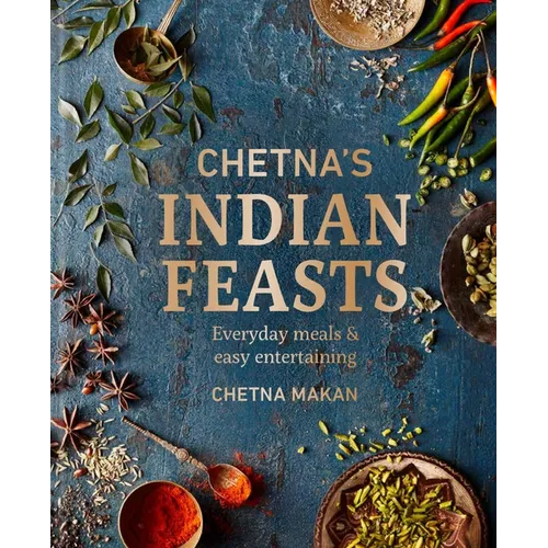 Chetna's Indian Feasts: Everyday Meals and Easy Entertaining - Hardcover