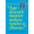 Age Doesn't Matter Unless You're a Cheese: Wisdom from Our Elders - Paperback
