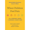 When Children Feel Pain: From Everyday Aches to Chronic Conditions - Hardcover