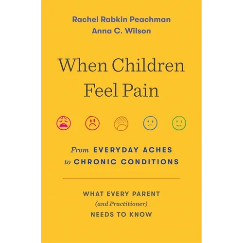 When Children Feel Pain: From Everyday Aches to Chronic Conditions - Hardcover