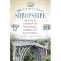 The A-Z of Curious Shropshire: Strange Stories of Mysteries, Crimes and Eccentrics - Paperback