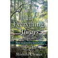 In Everything, Always: How I learned to trust God - Paperback