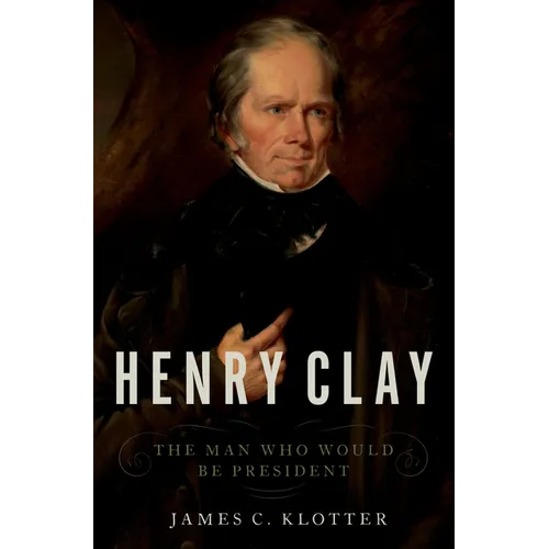 Henry Clay: The Man Who Would Be President - Hardcover