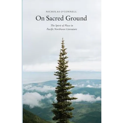 On Sacred Ground: The Spirit of Place in Pacific Northwest Literature - Paperback