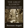 The Great Illusion A Study of the Relation of Military Power to National Advantage - Paperback