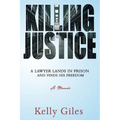 Killing Justice: A Lawyer Lands in Prison and Finds his Freedom - Paperback