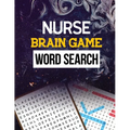 Nurse Brain Game Word Search: Cleverly Hidden Word Searches for the Nurse, Word Search Activity Book for Nurse, Cleverly Hidden Word Searches for th - Paperback