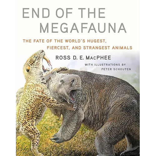 End of the Megafauna: The Fate of the World's Hugest, Fiercest, and Strangest Animals - Hardcover