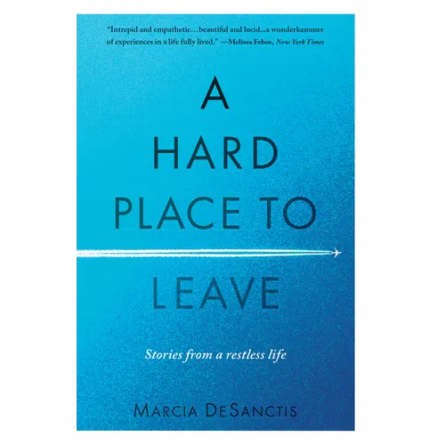 A Hard Place to Leave: Stories from a Restless Life - Hardcover