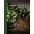 Theology of Home IV: Arranging the Seasons Volume 4 - Hardcover