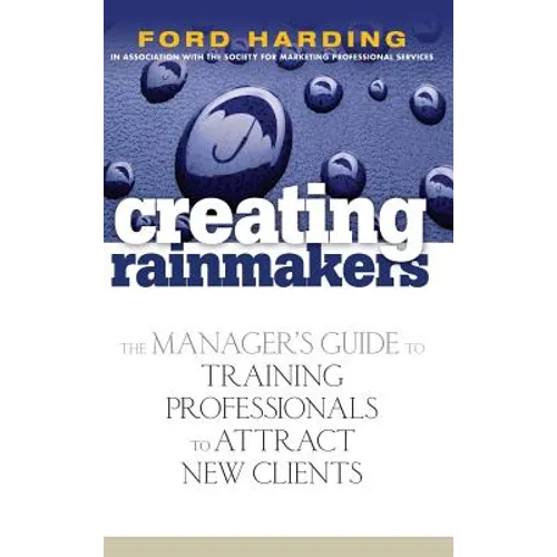 Creating Rainmakers: The Manager's Guide to Training Professionals to Attract New Clients - Hardcover