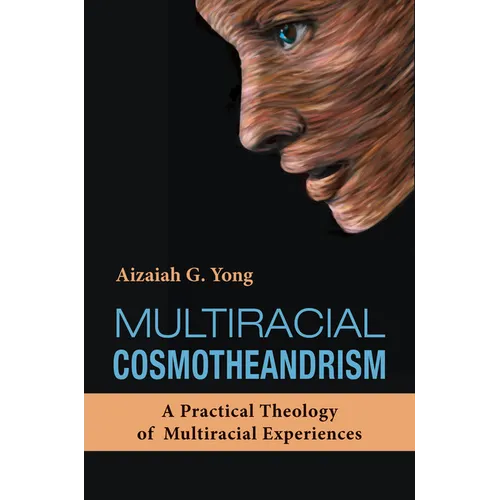 Multiracial Cosmotheandrism: A Practical Theology of Multiracial Experiences - Paperback