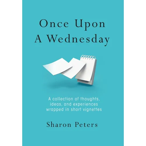 Once Upon A Wednesday: A collection of thoughts, ideas, and experiences wrapped in short vignettes - Hardcover