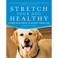 Stretch Your Dog Healthy: A Hands-On Approach to Natural Canine Care - Paperback