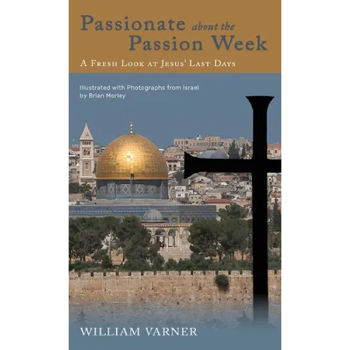Passionate about the Passion Week: A Fresh Look at Jesus' Last Days - Hardcover