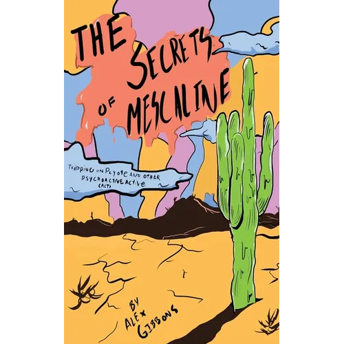 The Secrets Of Mescaline - Tripping On Peyote And Other Psychoactive Cacti - Paperback