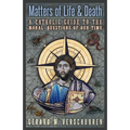 Matters of Life and Death: A Catholic Guide to the Moral Questions of Our Time - Paperback