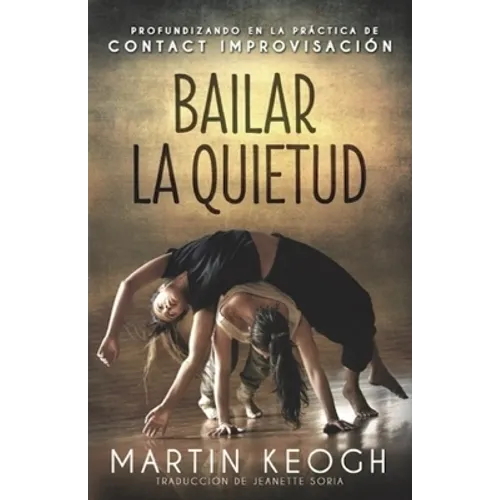 Bailar la quietud: Profundizando en la práctica de Contact Improvisación - Paperback
