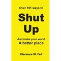 Over 101 Ways to Shut Up and Make Your World a Better Place - Paperback