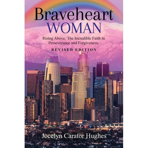 Braveheart Woman: Rising Above: The Incredible Faith in Perseverance and Forgiveness. - Paperback