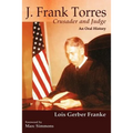 J. Frank Torres: Crusader and Judge, An Oral History - Paperback