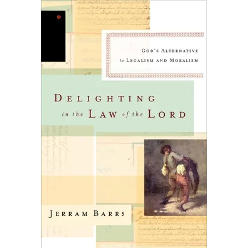 Delighting in the Law of the Lord: God's Alternative to Legalism and Moralism - Paperback