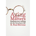 Aging Matters: Finding Your Calling for the Rest of Your Life - Paperback