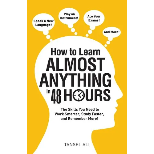 How to Learn Almost Anything in 48 Hours: The Skills You Need to Work Smarter, Study Faster, and Remember More! - Paperback