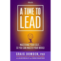 A Time to Lead: Mastering Your Self . . . So You Can Master Your World - Hardcover