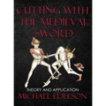 Cutting with the Medieval Sword: Theory and Application - Hardcover