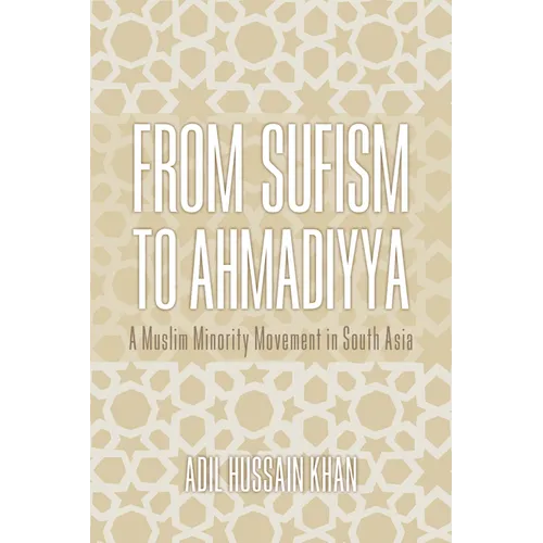 From Sufism to Ahmadiyya: A Muslim Minority Movement in South Asia - Hardcover