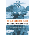 The James Naismith Reader: Basketball in His Own Words - Paperback
