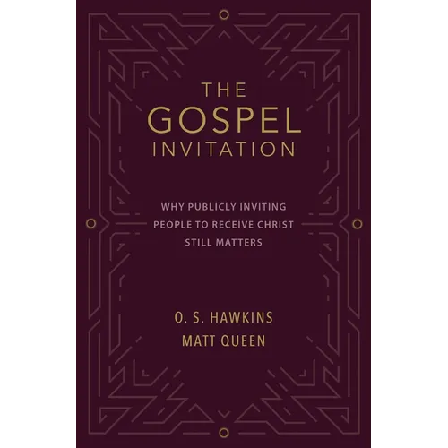 The Gospel Invitation: Why Publicly Inviting People to Receive Christ Still Matters - Paperback