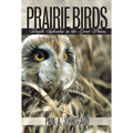 Prairie Birds: Fragile Splendor in the Great Plains - Hardcover