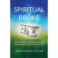 Spiritual and Broke: How to Stop Struggling with Money and Live Your Purpose - Paperback