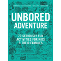 Unbored Adventure: 70 Seriously Fun Activities for Kids and Their Families - Paperback