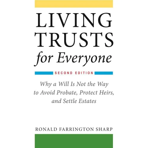 Living Trusts for Everyone: Why a Will Is Not the Way to Avoid Probate, Protect Heirs, and Settle Estates (Second Edition) - Paperback