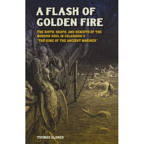 A Flash of Golden Fire: The Birth, Death, and Rebirth of the Modern Soul in Coleridge's the Rime of the Ancient Mariner Volume 22 - Hardcover