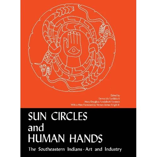 Sun Circles and Human Hands: The Southeastern Indians--Art and Industries - Paperback