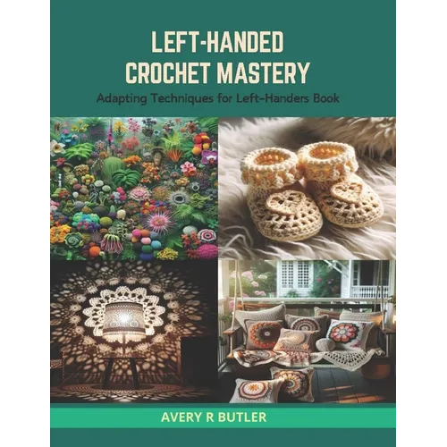 Left-Handed Crochet Mastery: Adapting Techniques for Left-Handers Book - Paperback
