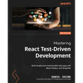 Mastering React Test-Driven Development - Second Edition: Build simple and maintainable web apps with React, Redux, and GraphQL - Paperback