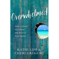 Overwhelmed: How to Quiet the Chaos and Restore Your Sanity - Paperback