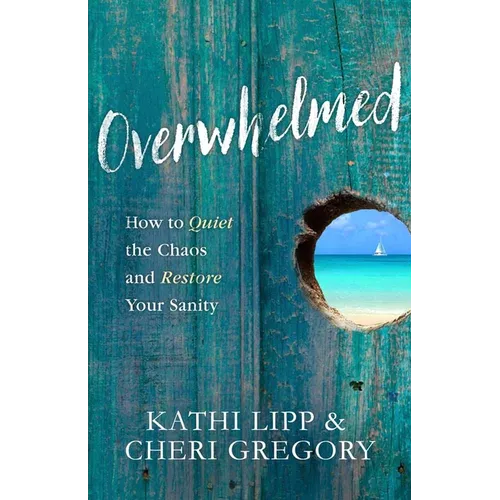 Overwhelmed: How to Quiet the Chaos and Restore Your Sanity - Paperback