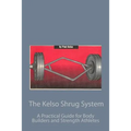 The Kelso Shrug System: A Practical Guide for Body Builders and Strength Athletes - Paperback