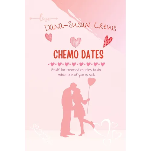 Chemo Dates: Stuff For Married Couples To Do While One Of You Is Sick - Paperback